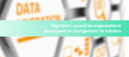 migration-quand-les-organisations-envisagent-un-changement-de-solution